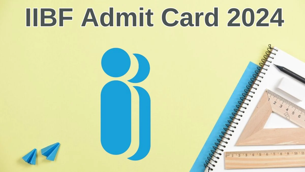 IIBF Admit Card 2024 Released @ iibf.org.in Download Junior Associate Admit Card Here - 24 June 2024