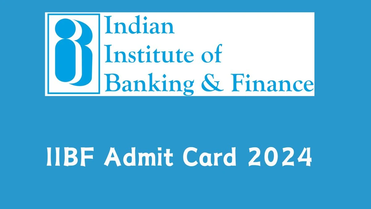 IIBF Admit Card 2024 will be notified soon Junior Associate iibf.org.in Here You Can Check Out the exam date and other details - 03 June 2024