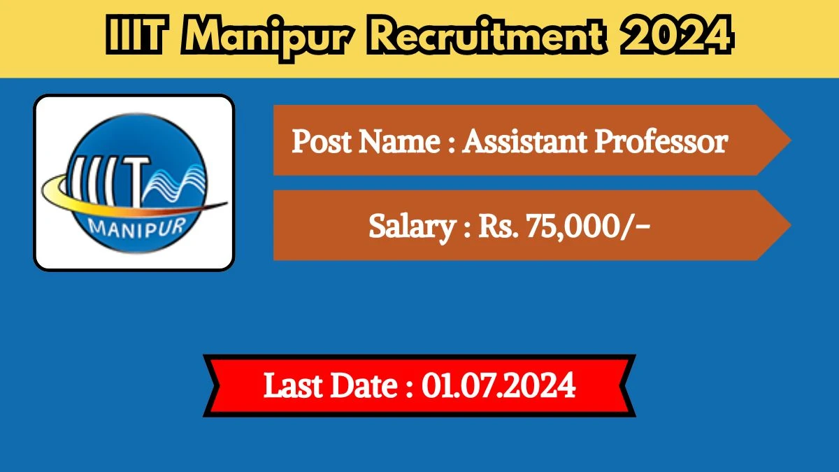 IIIT Manipur Recruitment 2024 - Latest Assistant Professor Vacancies on 12 June 2024