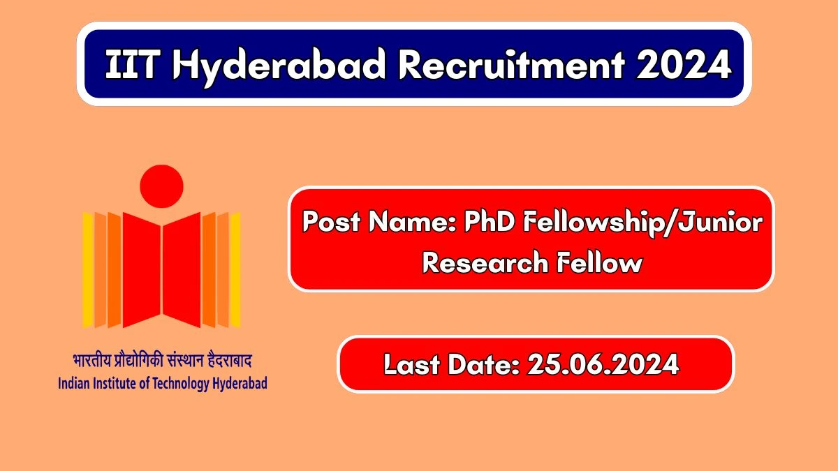 IIT Hyderabad Recruitment 2024 Apply Online for PhD Fellowship/Junior Research Fellow Job Vacancy, Know Qualification, Apply Online Date