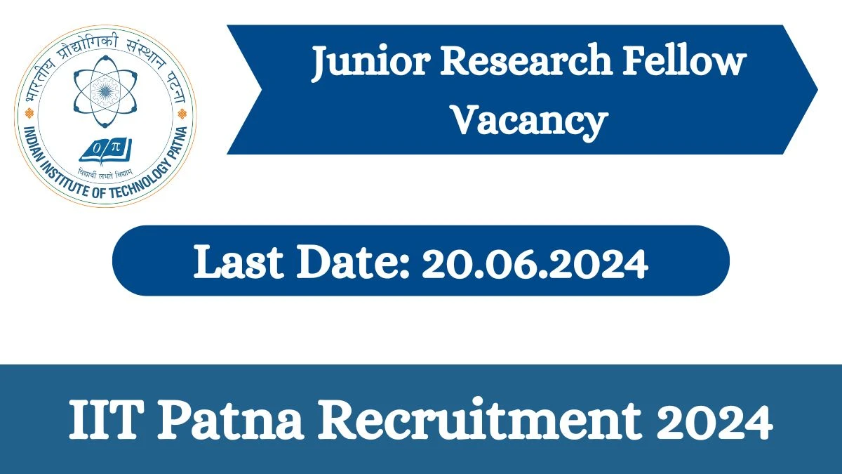 IIT Patna Recruitment 2024 - Latest Junior Research Fellow Vacancies on 04 June 2024
