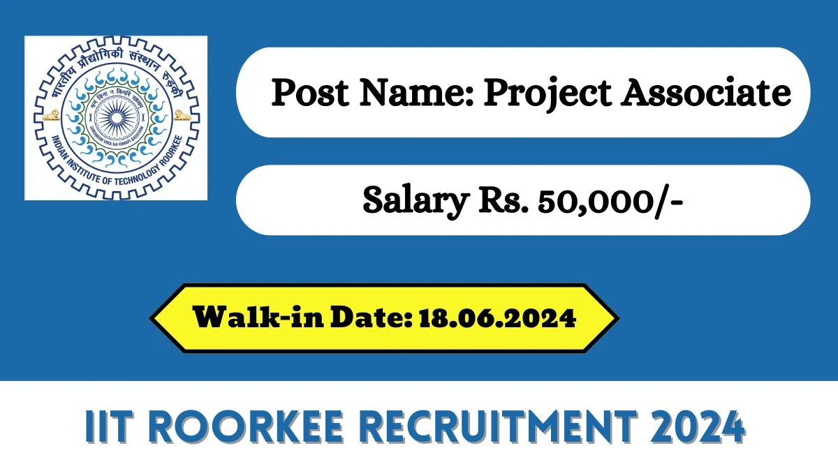 IIT Roorkee Recruitment 2024 Walk-In Interviews for Project Associate on 18 June 2024