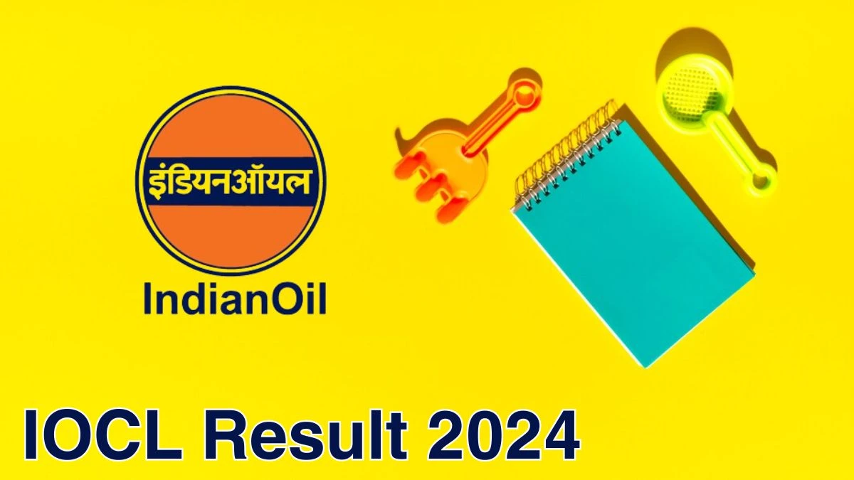 IOCL Result 2024 Announced. Direct Link to Check IOCL Technician Result 2024 iocl.com - 07 June 2024