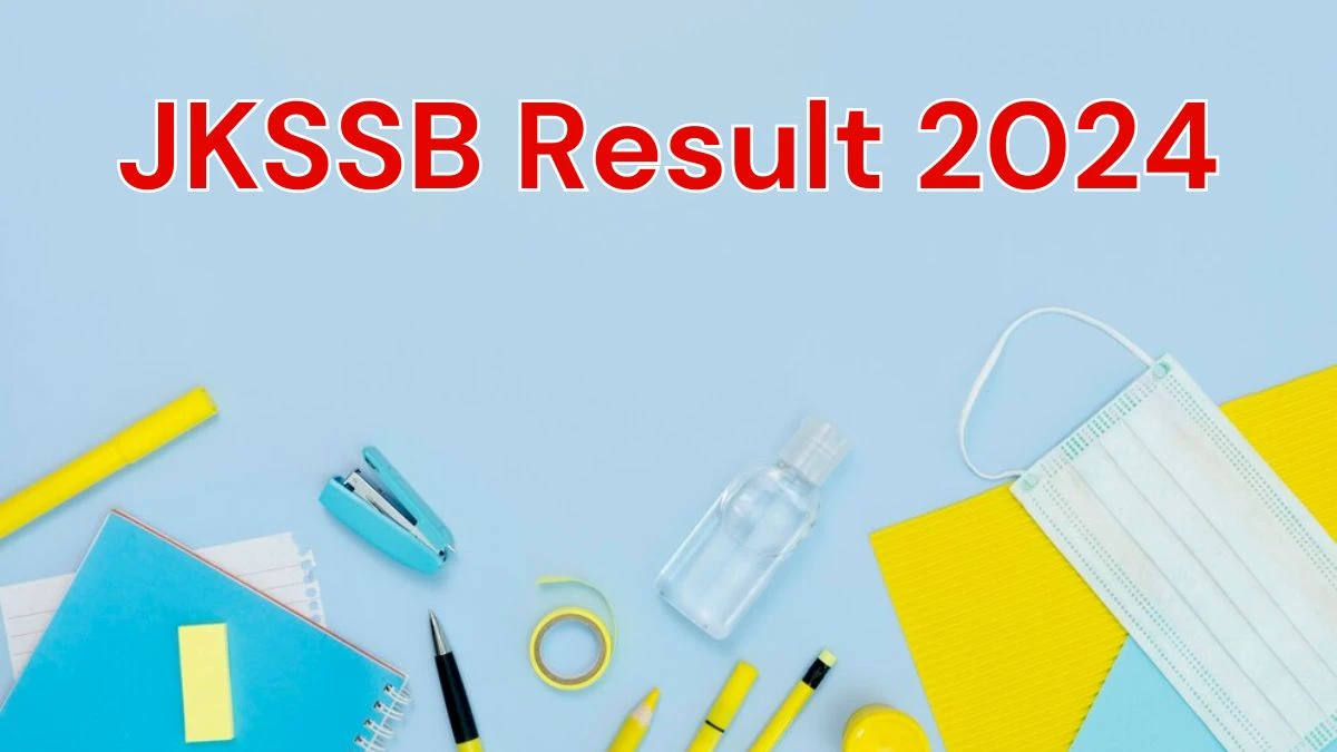 JKSSB Result 2024 Announced. Direct Link to Check JKSSB Various Posts Result 2024 jkssb.nic.in - 12 June 2024