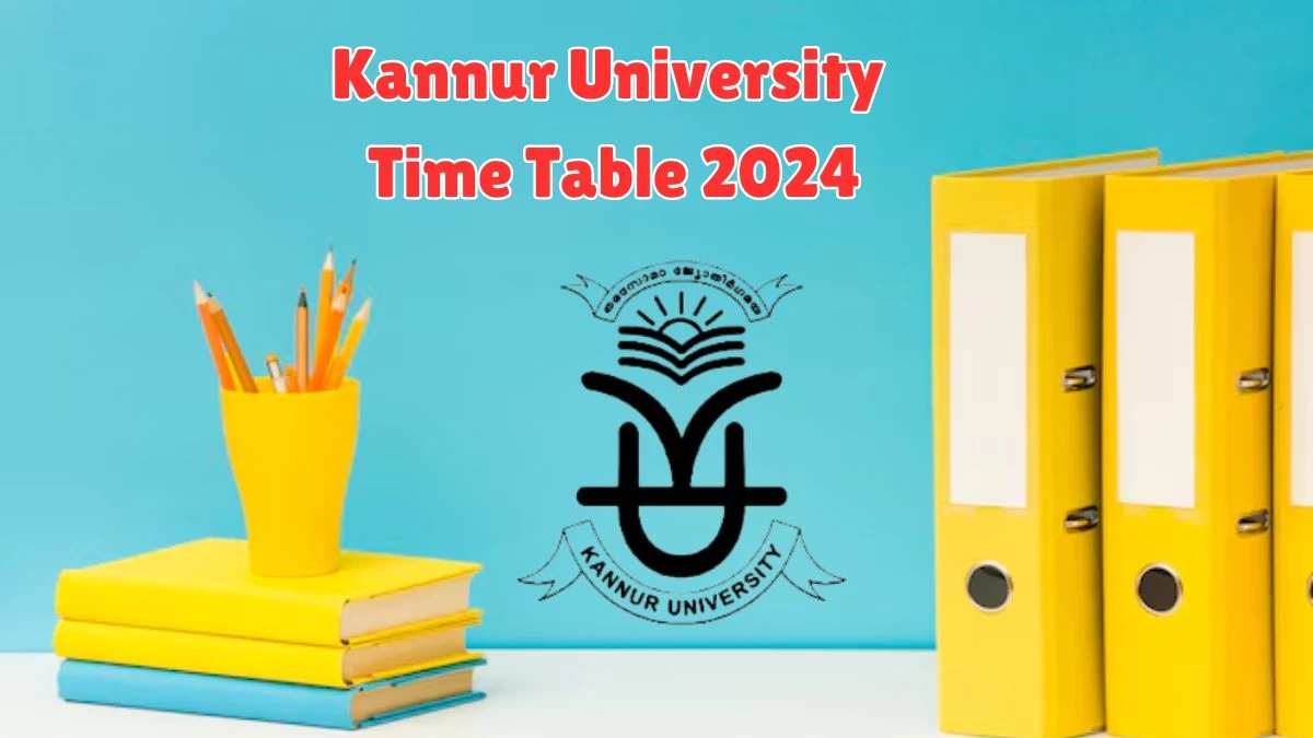 Kannur University Time Table 2024 (Announced) @ kannuruniversity.ac.in Download Date Sheet Updates Here