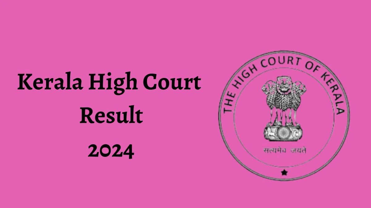 Kerala High Court Result 2024 Announced. Direct Link to Check Kerala High Court Senior Software Developer Result 2024 highcourt.kerala.gov.in - 05 June 2024