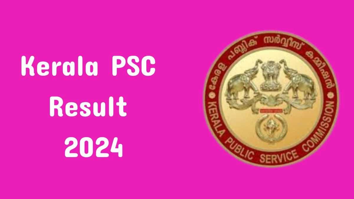 Kerala PSC Pump Operator Result 2024 Announced Download Kerala PSC Result at keralapsc.gov.in - 24 June 2024