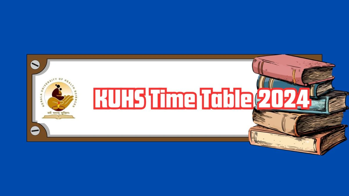 KUHS Time Table 2024 (OUT) at kuhs.ac.in Download KUHS Date Sheet Details Here