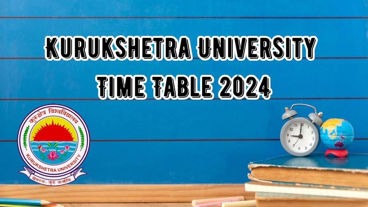 Kurukshetra University Time Table 2024 (Out) at kuk.ac.in B.Ed-2nd year practical PDF Download Here
