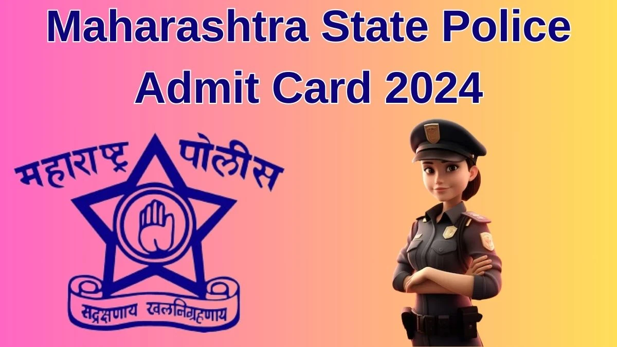 Maharashtra State Police Admit Card 2024 Released @ mahapolice.gov.in Download Police Constable Admit Card Here - 24 June 2024