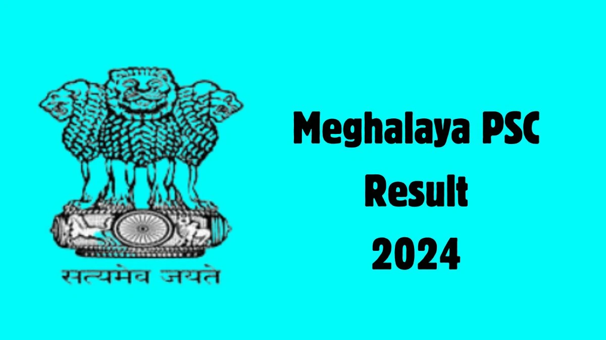 Meghalaya PSC Result 2024 Announced. Direct Link to Check Meghalaya PSC Typist Result 2024 mpsc.nic.in - 25 June 2024