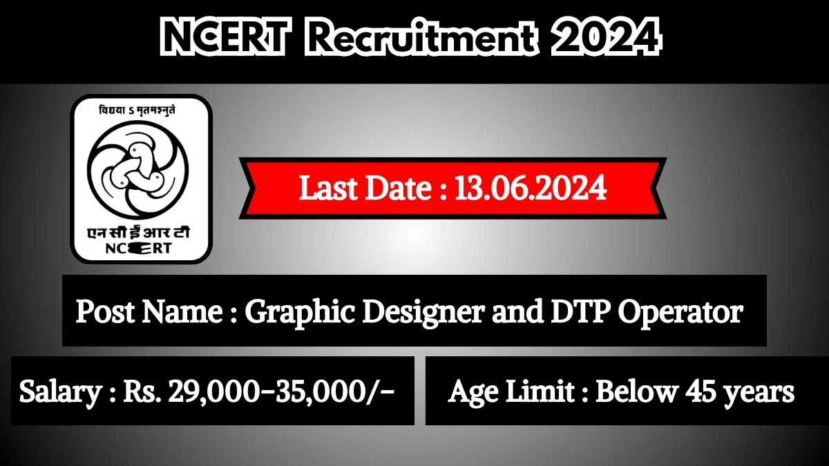NCERT Recruitment 2024 - Latest Graphic Designer and DTP Operator on 04 June 2024