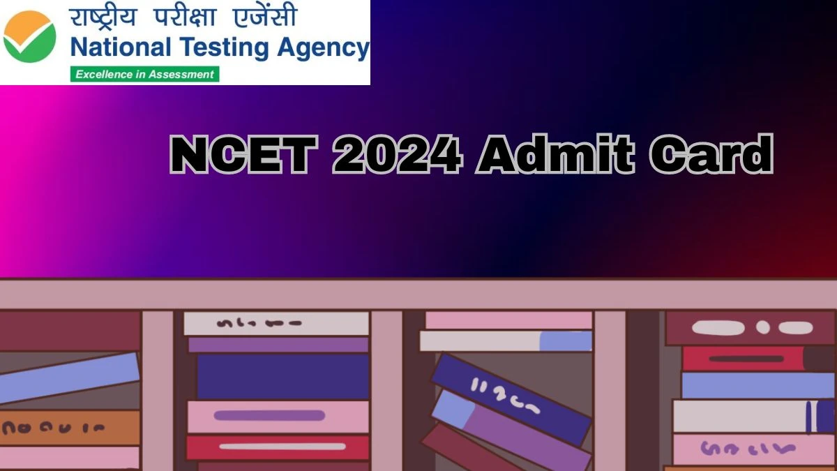 NCET 2024 Admit Card (Declared) at ncet.samarth.ac.in Exam on 12th Jun Updates Here