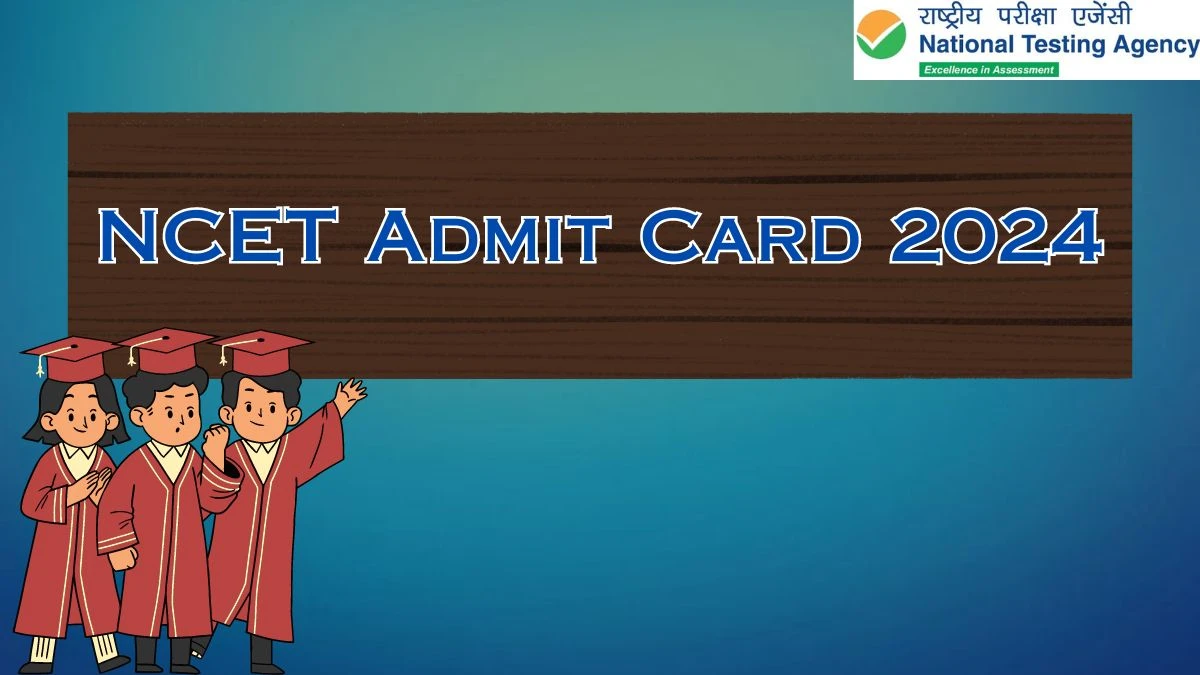 NCET Admit Card 2024 (Declared) at ncet.samarth.ac.in Exam on (12th Jun) Link Details Here