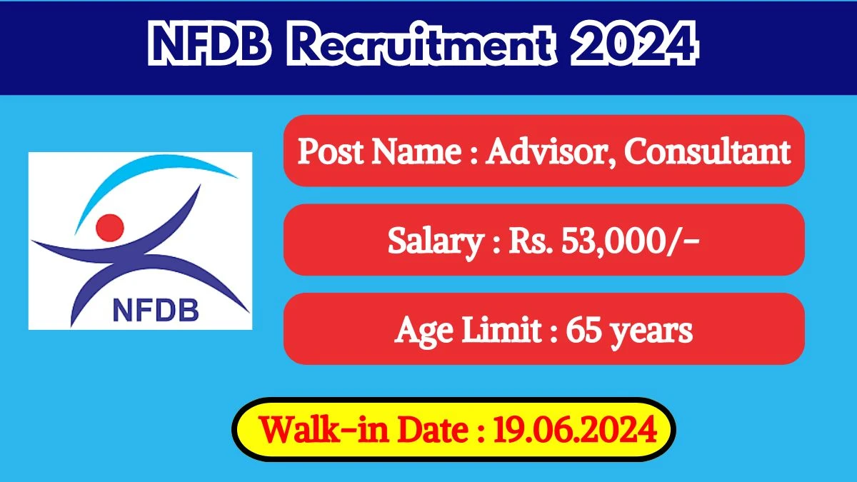 NFDB Recruitment 2024 Walk-In Interviews for Advisor, Consultant on 19.06.2024