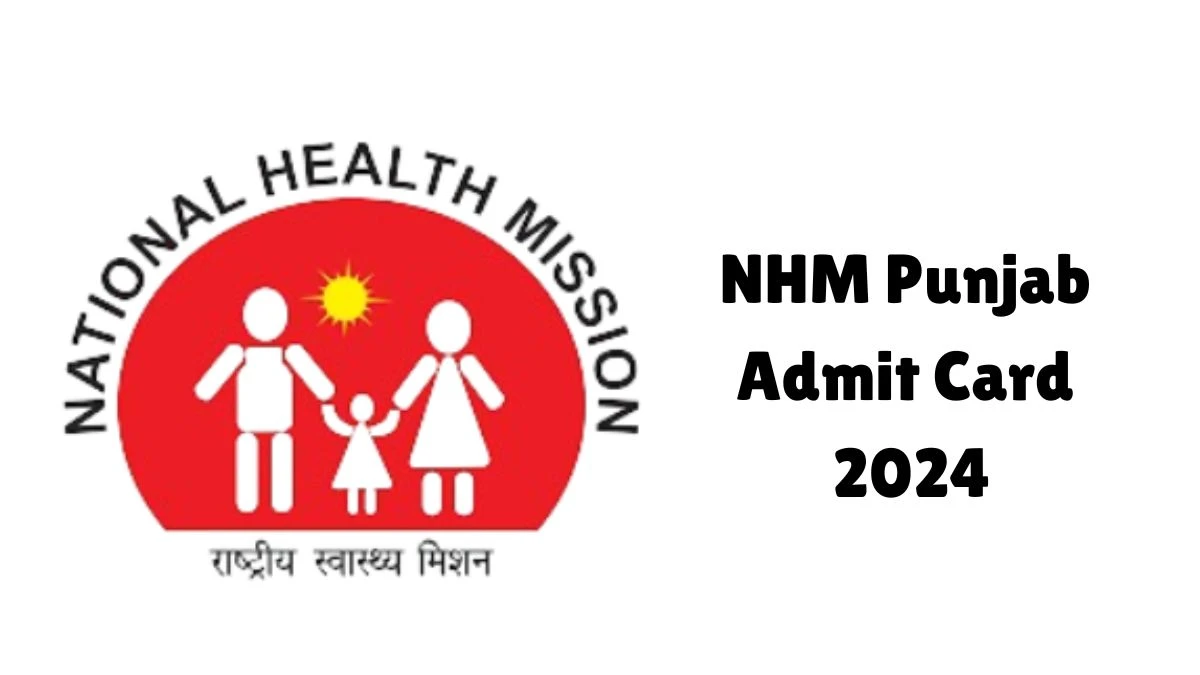 NHM Punjab Admit Card 2024 will be announced at nhm.punjab.gov.in Check Nurse Practitioner Hall Ticket, Exam Date here - 04 June 2024