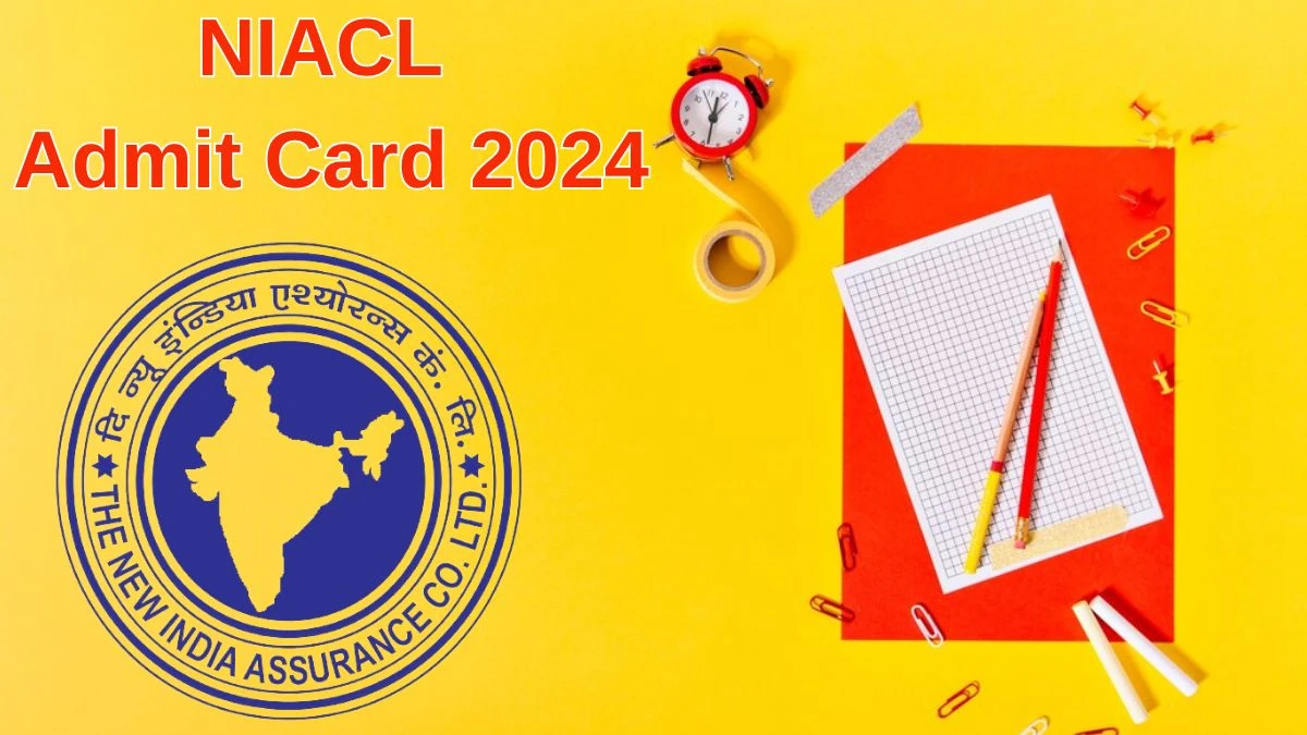 NIACL Admit Card 2024 Released @ newindia.co.in Download Assistants Admit Card Here - 21 June 2024