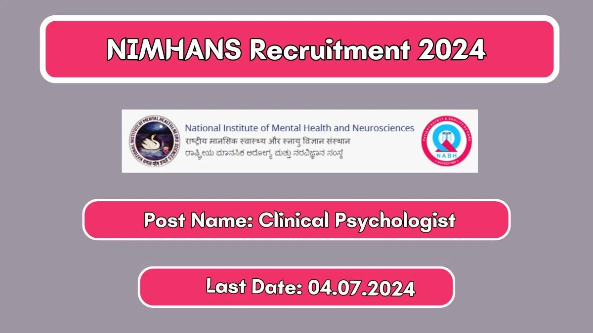 NIMHANS Recruitment 2024 - Latest Clinical Psychologist Vacancies on 19 June 2024