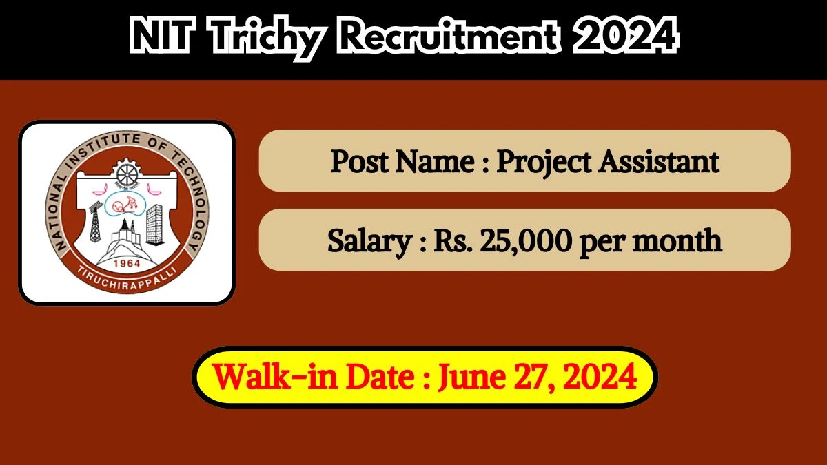 NIT Trichy Recruitment 2024 Walk-In Interviews for Project Assistant on June 27, 2024