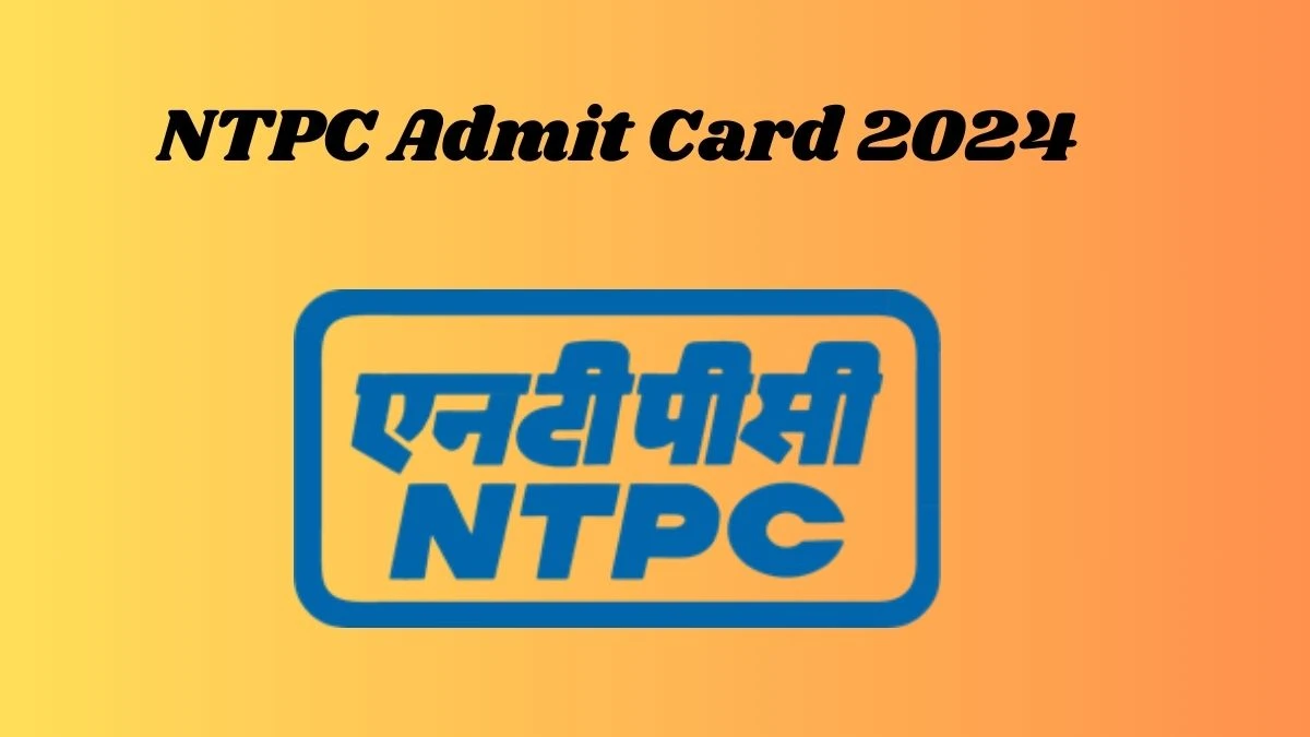 NTPC Admit Card 2024 For Deputy Manager released Check and Download Hall Ticket, Exam Date @ ntpc.co.in - 14 June 2024