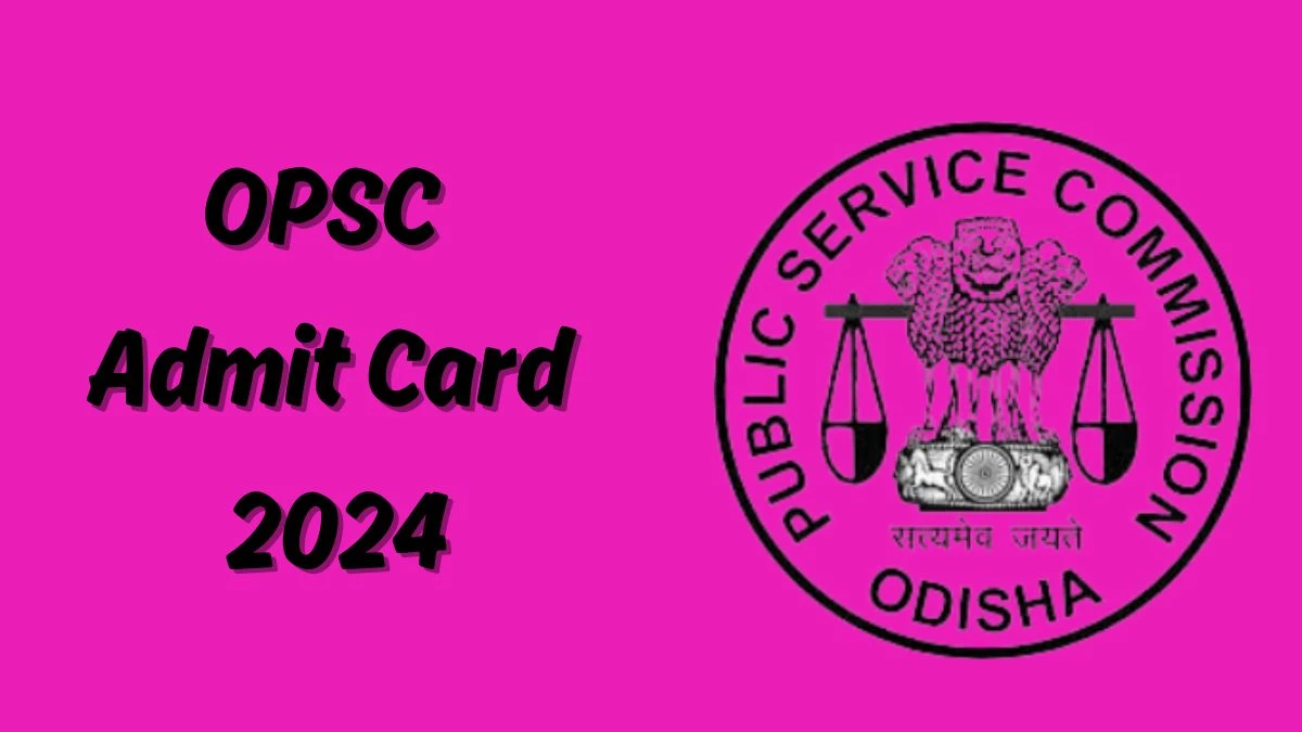 OPSC Admit Card 2024 will be declared soon opsc.gov.in Steps to Download Hall Ticket for Assistant Conservator and Forest Ranger - 25 June 2024