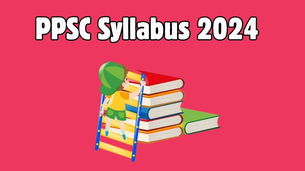 PPSC Syllabus 2024 Announced Download PPSC District Manager and Senior Assistant Exam pattern at ppsc.gov.in - 03 June 2024