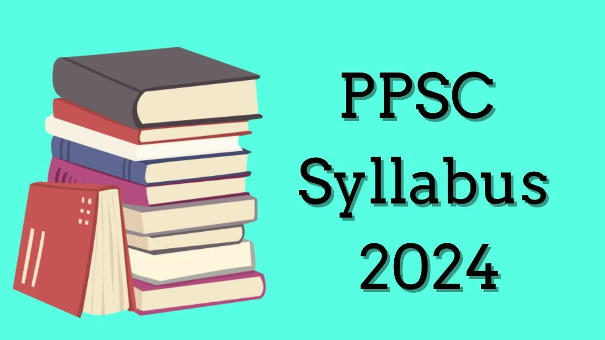 PPSC Syllabus 2024 Announced Download PPSC Exam pattern at ppsc.gov.in - 24 June 2024