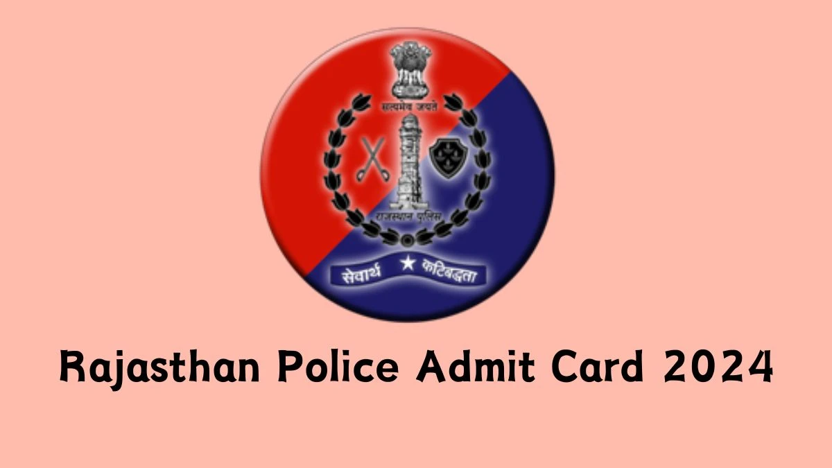 Rajasthan Police Admit Card 2024 will be notified soon Constable police.rajasthan.gov.in Here You Can Check Out the exam date and other details - 03 June 2024