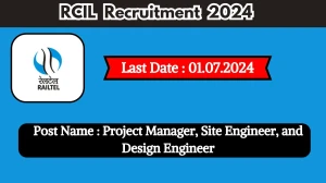 RCIL Recruitment 2024 - Latest Project Manager, Site Engineer, and Design Engineer Vacancies on 14 June 2024