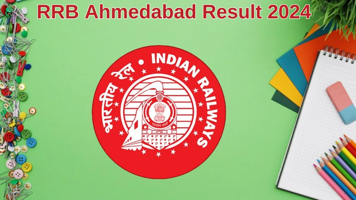 RRB Ahmedabad Result 2024 Announced. Direct Link to Check RRB Ahmedabad Various Posts Result 2024 rrbahmedabad.gov.in - 10 June 2024