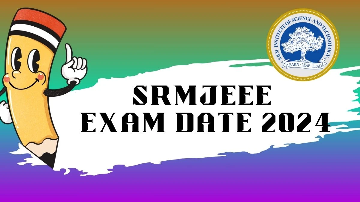 SRMJEEE Exam Date 2024 (Declared) at srmist.edu.in Registration Date, Admit Card, Details Here