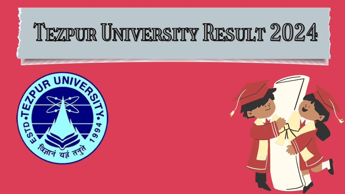 Tezpur University Result 2024 (Out) at tezu.ernet.in Exam Result Details Here