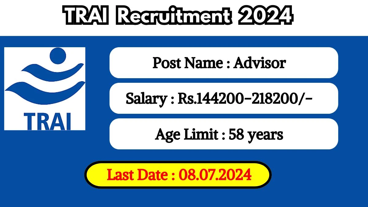 TRAI Recruitment 2024 - Latest Advisor Vacancies on 28 June 2024