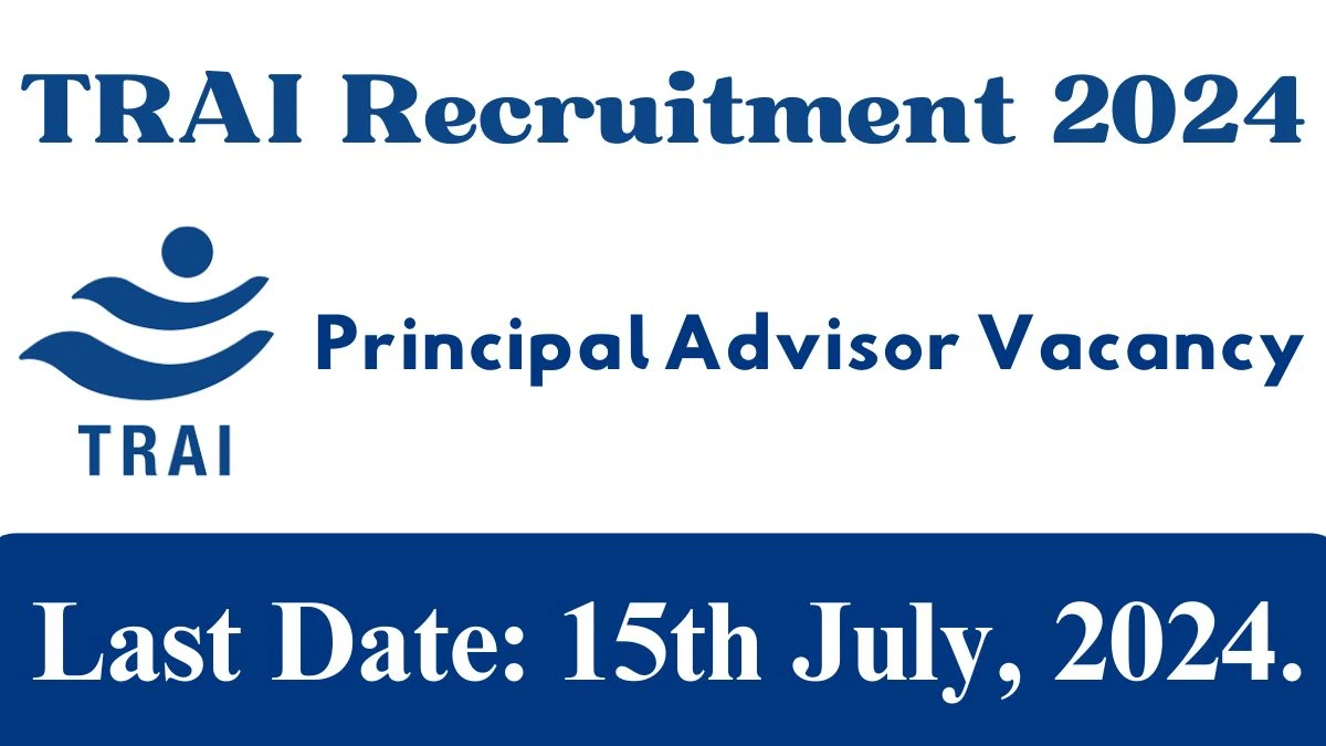 TRAI Recruitment 2024 - Latest Principal Advisor Vacancies on 08 June 2024