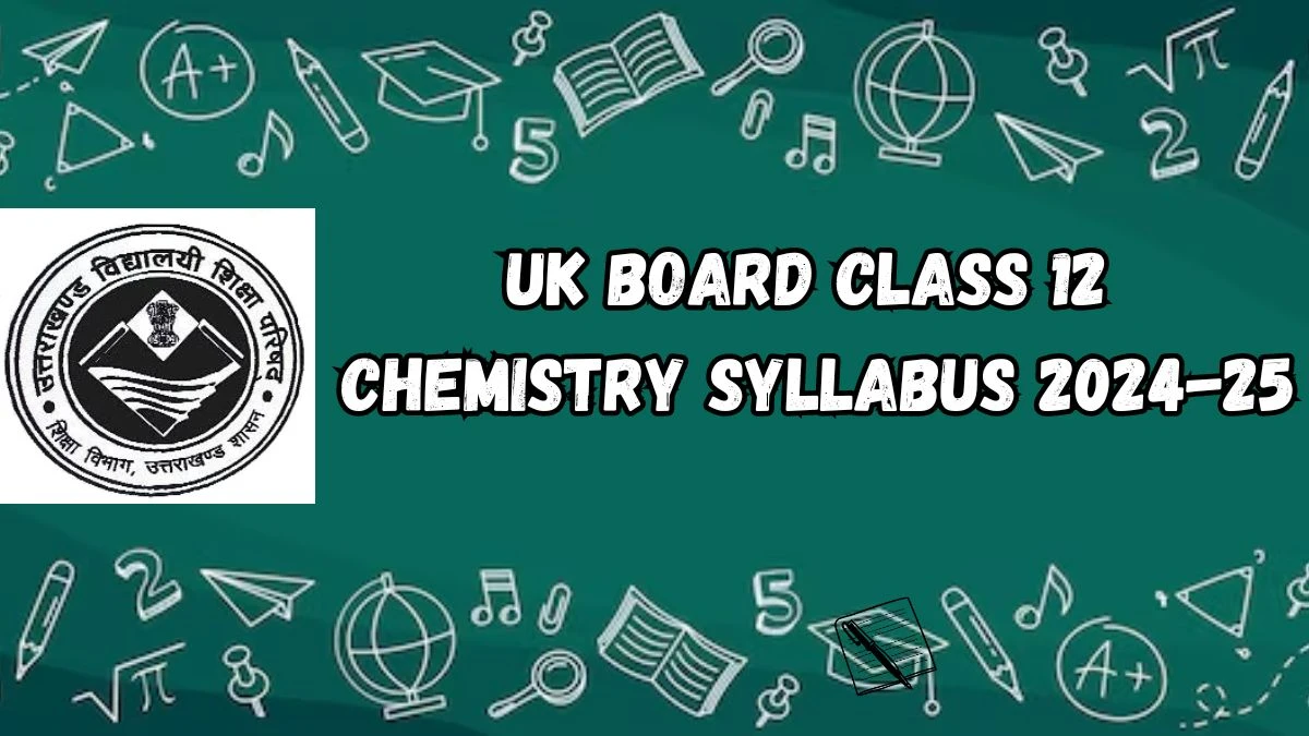 UK Board Class 12 Chemistry Syllabus 2024-25 @ ubse.uk.gov.in Check Syllabus, Exam Pattern Details Here