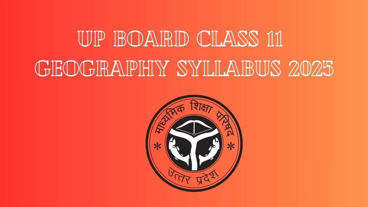 UP Board Class 11 Geography Syllabus 2025 at upmsp.edu.in Check and Download Here
