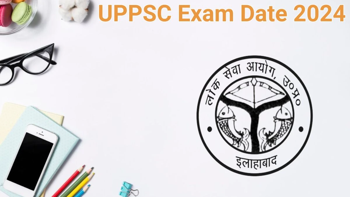 UPPSC Exam Date 2024 Check Date Sheet / Time Table of Combined State and Upper Subordinate Services uppsc.up.nic.in - 14 June 2024