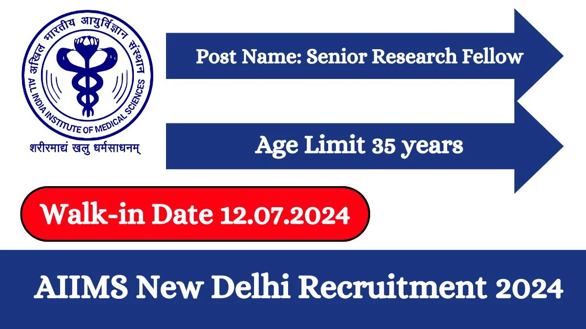 AIIMS New Delhi Recruitment 2024 Walk-In Interviews for Senior Research Fellow on July 12, 2024