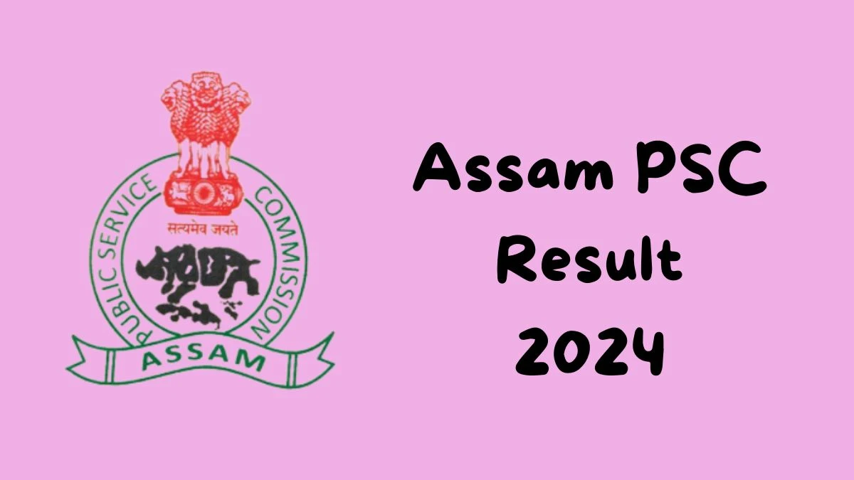 Assam PSC Result 2024 Announced. Direct Link to Check Assam PSC Assistant Professor Result 2024 apsc.nic.in - 15 July 2024