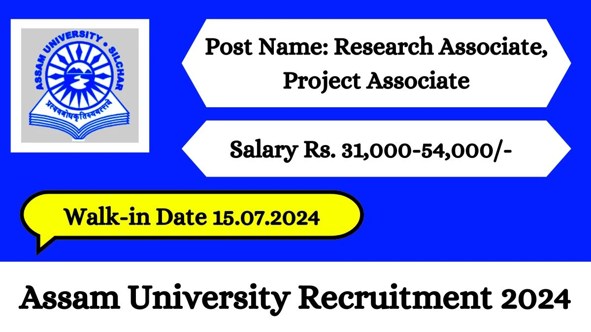 Assam University Recruitment 2024 Walk-In Interviews for Research Associate, Project Associate on July 15, 2024