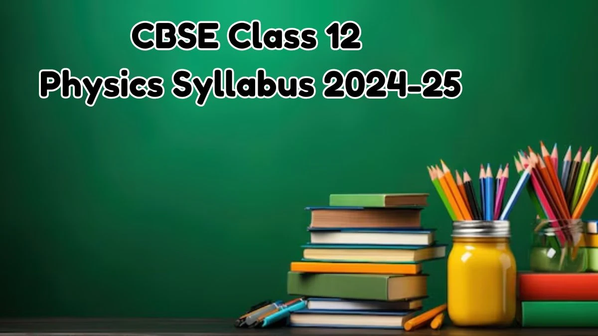 CBSE Class 12 Physics Syllabus 2024-25 @ cbse.gov.in Download PDF Here