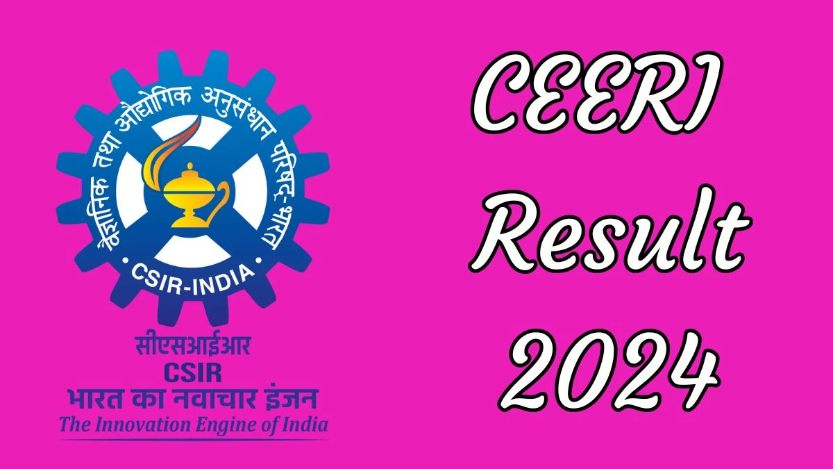 CEERI Result 2024 Announced. Direct Link to Check CEERI Technical Officers Result 2024 ceeri.res.in - 03 July 2024