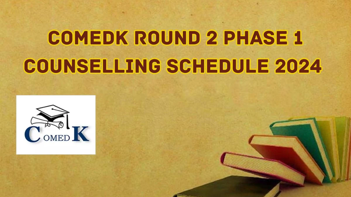 COMEDK Round 2 Phase 1 Counselling Schedule 2024 @ comedk.org Check Schedule Here