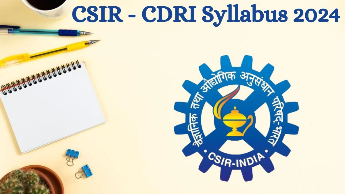 CSIR - CDRI Syllabus 2024 Announced Download the CSIR - CDRI Technical Assistant and Other Posts Exam Pattern at cdri.res.in - 09 July 2024