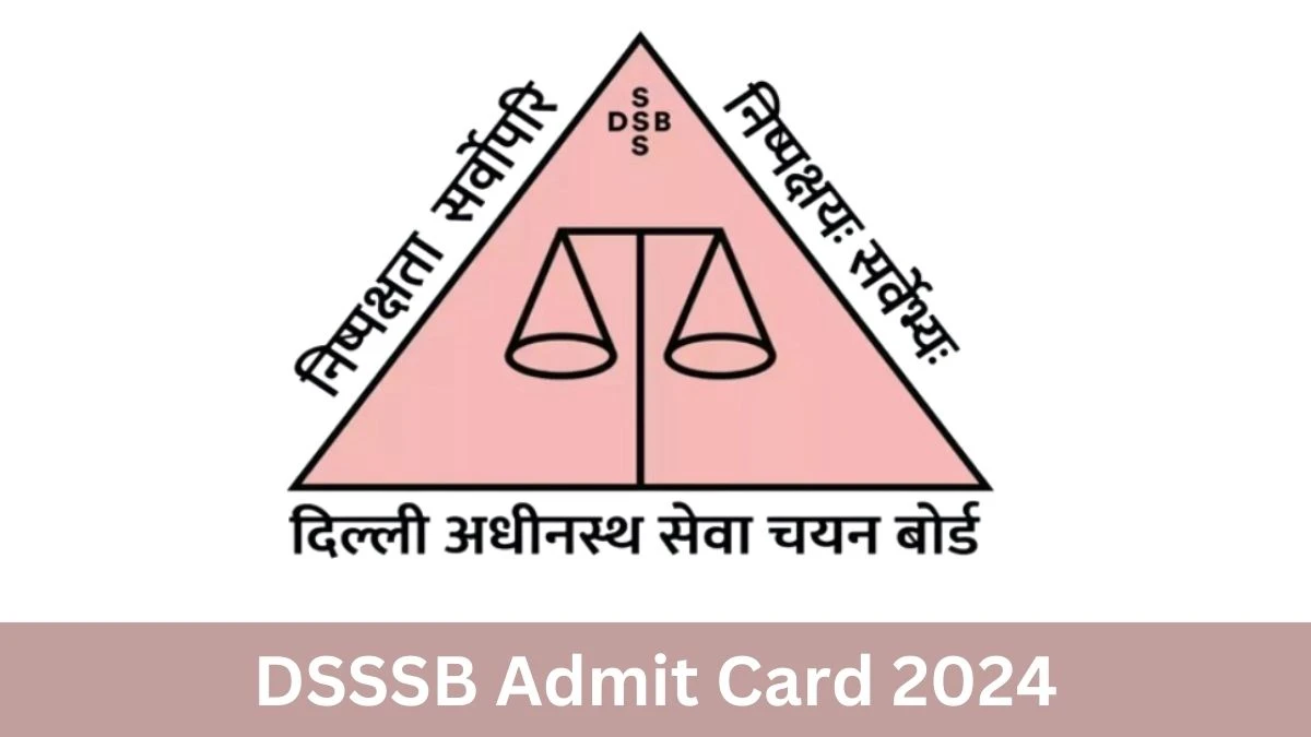 DSSSB Admit Card 2024 For Nursing Officer released Check and Download Hall Ticket, Exam Date @ dsssb.delhi.gov.in - 30 July 2024