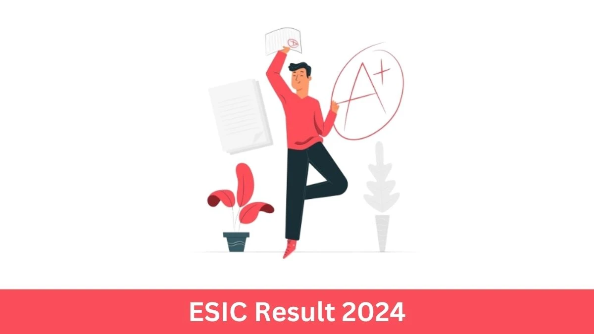 ESIC Faculty, Super Specialist and Other Posts Result 2024 Announced Download ESIC Result at esic.gov.in - 03 July 2024