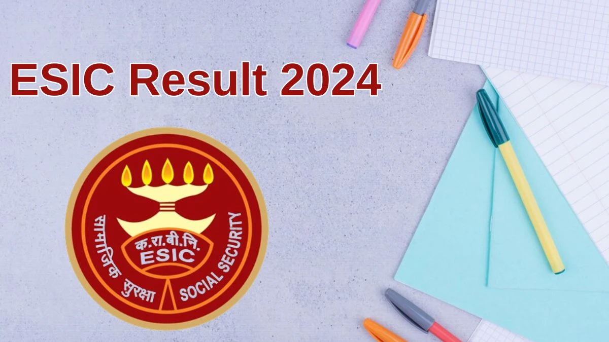 ESIC Result 2024 Announced. Direct Link to Check ESIC Teaching Faculty Result 2024 esic.gov.in - 02 July 2024