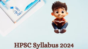 HPSC Syllabus 2024 Announced Download the HPSC Ayurvedic Medical Officer Exam pattern at hpsc.gov.in - 26 July 2024