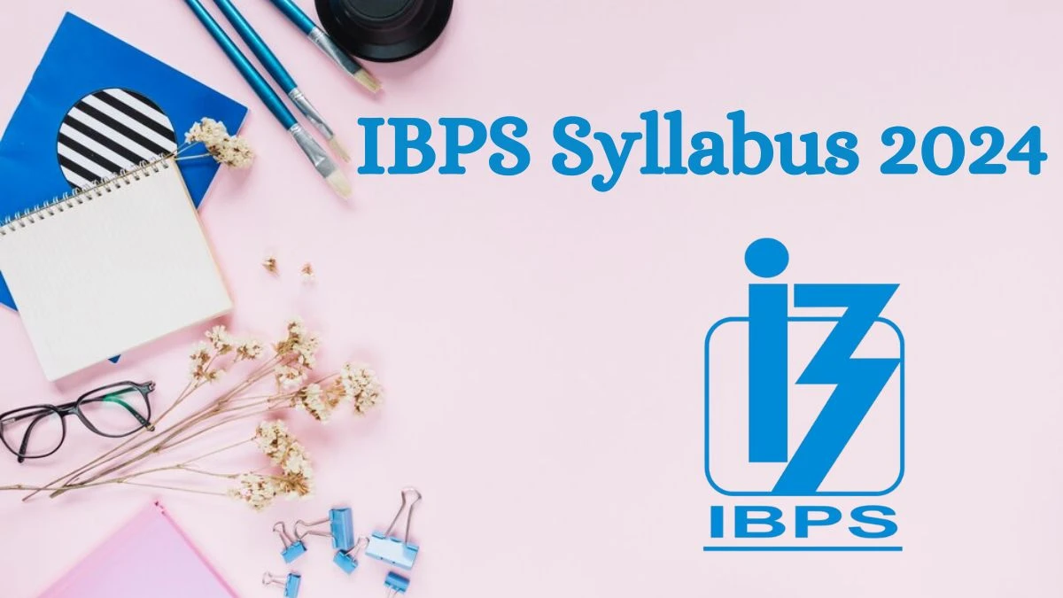 IBPS Syllabus 2024 Announced Download the IBPS Probationary Officer Exam pattern at ibps.in - 30 July 2024