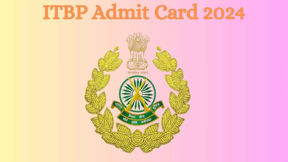 ITBP Admit Card 2024 will be released Head Constable Check Exam Date, Hall Ticket itbpolice.nic.in - 24 July 2024